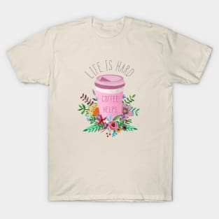 Life Is Hard But Coffee Helps T-Shirt